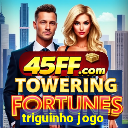 triguinho jogo